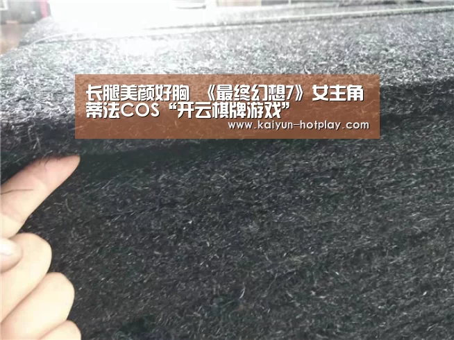 长腿美颜好胸 《最终幻想7》女主角蒂法COS“开云棋牌游戏”(图1) 开云电竞平台